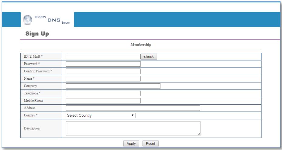 IP-CCTV DNS Server Sign Up Membership ID [E-Mail] * Password * Confirm Password * Name * Company Telephone * Mobile Phone Address Country * Select Country Description check Apply Reset