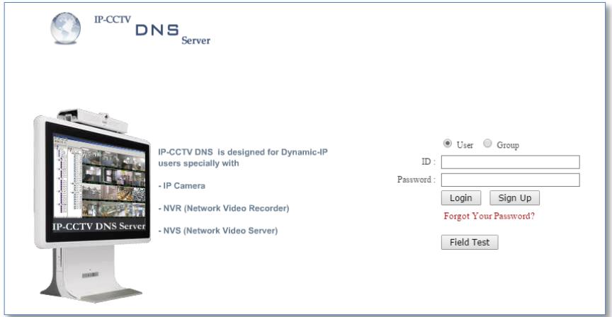 IP-CCTV DNS Server IP-CCTV DNS is designed for Dynamic-IP users specially with - IP Camera - NVR (Network Video Recorder) - NVS (Network Video Server) User Group ID : Password : Login Sign Up Forgot Your Password? Field Test