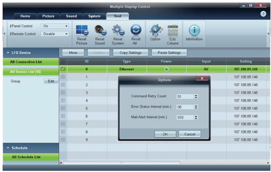 Multiple Display Control Home Picture Sound System Tool IPanel Control On IRemote Control Disable Reset Picture Reset Sound Reset All Option Edit Column Information Move Delete Copy Settings Paste Settings LFD Device All Connection List ID Type Power Input Setting 0 Ethernet AV 107.108.89.148 1 2 3 4 5 6 7 8 9 Options Command Retry Count 01 Error Status Interval (min.) 05 Mail Alert Interval (min.) 010 OK Cancel Schedule All Schedule List