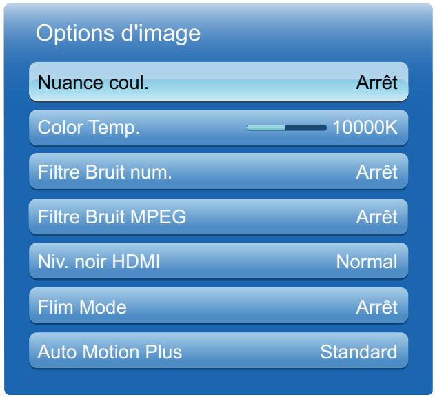 Options d'image Nuance coul. Arrêt Color Temp. 10000K Filtre Bruit num. Arrêt Filtre Bruit MPEG Arrêt Niv. noir HDMI Normal Flim Mode Arrêt Auto Motion Plus Standard