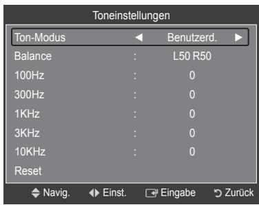 Toneinstellungen Ton-Modus Benutzerd. Balance : L50 R50 100Hz : 0 300Hz : 0 1KHz : 0 3KHz : 0 10KHz : 0 Reset Navig. Einst. Eingabe Zurück