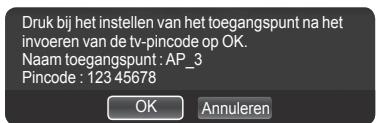 Druk bij het instellen van het toegangspunt na het invoeren van de tv-pincode op OK. Naam toegangspunt : AP_3 Pincode : 123 45678 OK Annuleren