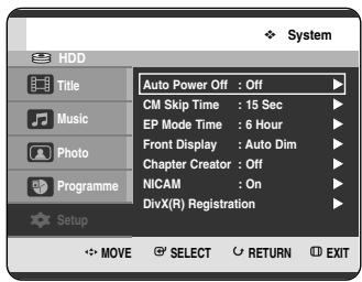 System Auto Power Off : Off CM Skip Time : 15 Sec EP Mode Time : 6 Hour Front Display : Auto Dim Chapter Creator : Off NICAM : On DivX(R) Registration MOVE SELECT RETURN EXIT