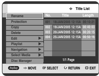 Title List Rename No. Title Length Protection 001 18/JAN/2005 12:15A 00:10:21 Copy 002 19/JAN/2005 12:15A 00:40:03 Delete 003 20/JAN/2005 12:15A 00:20:15 Edit 004 25/JAN/2005 12:15A 00:50:16 Playlist Navigation Select Media Disc Manager 1/1 Page Anykey MOVE SELECT RETURN EXIT