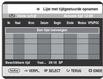 Lijst met tijdgestuurde opnamen Vaste schijf Actuele tijd 12:00 Nr. Naar Bron Datum Begin Einde Modus VPS/PDC Een lijst toevoegen Beschikbare tijd Vast... 29:10 SP Anykey VERPL SELECT TERUG EINDE