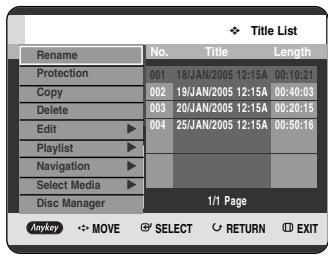 Title List Rename No. Title Length Protection 001 18/JAN/2005 12:15A 00:10:21 Copy 002 19/JAN/2005 12:15A 00:40:03 Delete 003 20/JAN/2005 12:15A 00:20:15 Edit 004 25/JAN/2005 12:15A 00:50:16 Playlist Navigation Select Media Disc Manager 1/1 Page Anykey MOVE SELECT RETURN EXIT