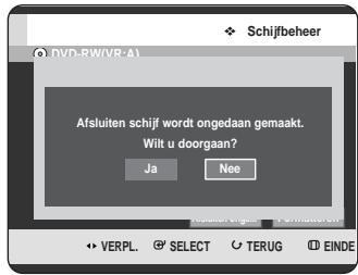 Schijfbeher DVD-RW(VR-A) Afsluiten schijf wordt ongedaan gemaakt. Wilt u doorgaan? Ja Nee VERPL. SELECT TERUG EINDE