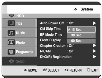 System Auto Power Off : Off CM Skip Time √ 15 Sec EP Mode Time 30 Sec Front Display 60 Sec Chapter Creator : Off NICAM : On DivX(R) Registration Setup MOVE SELECT RETURN EXIT