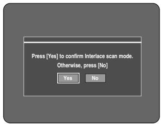 Press [Yes] to confirm Interlace scan mode. Otherwise, press [No] Yes No
