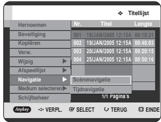 Titelijst Hernoenen Nr. Titel Lengte Beveiliging 001 18/JAN/2005 12:15A 00:10:21 Kopiëren 002 19/JAN/2005 12:15A 00:40:03 Verw. 003 20/JAN/2005 12:15A 00:20:15 Wijzig 004 25/JAN/2005 12:15A 00:50:16 Afspeellijst Navigatie Scenenavigatie Medium selecteren Tijdnavigatie Schijfbeheer 171 Página $ Anykey VERPL. SELECT TERUG EINDE