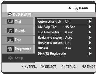 DVD-RW(V) Titel Muziek Foto Programma Setup Automatisch uit : Uit CM Skip Tijd : 15 Sec Tijd EP-modus : 6 uur Helderheid display : Auto Hoofdstuk maken : Uit NICAM : Aan DivX(R) Registratie VERPL SELECT TERUG EINDE