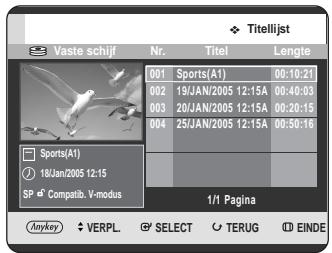 Titelijst Vaste schijf Nr. Titel Lengte 001 Sports(A1) 00:10:21 002 19/JAN/2005 12:15A 00:40:03 003 20/JAN/2005 12:15A 00:20:15 004 25/JAN/2005 12:15A 00:50:16 Sports(A1) 18Jan/2005 12:15 SP Compatib. V-modus 1/1 Pagina Anykey VERPL SELECT TERUG EINDE
