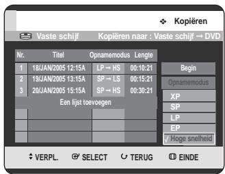 Vaste schijf Kopieren naar : Vaste schijf → DVD Nr. Titel Opnamemodus Lengte 1 18JAN/2005 12:15A LP → HS 00:10:21 Begin 2 19JAN/2005 13:15A SP → LS 00:15:21 Opnamemodus 3 20JAN/2005 15:15A SP → HS 00:30:21 XP Een lijst toevogen SP LP EP /Hoge snelheid VERPL SELECT TERUG EINDE
