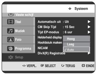 Vaste schijf Titel Muziek Foto Programma Setup Automatisch uit : Uit CM Skip Tijd : 15 Sec Tijd EP-modus : 6 uur Helderheid display Hoofdstuk maken Hoog Laag NICAM ✓ Auto DivX(R) Registratie VERPL. ⚠ SELECT ⬆ TERUG ⬇ EINDE