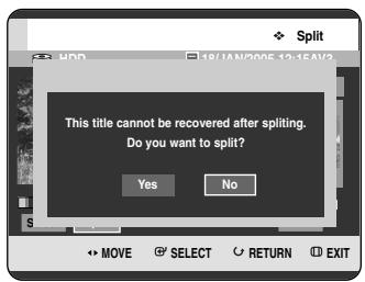 Split 18/12/2005 12:16:47 This title cannot be recovered after splitting. Do you want to split? Yes No MOVE SELECT RETURN EXIT