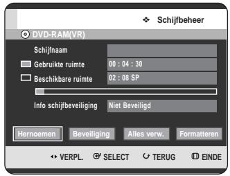 Schijfbeheer DVD-RAM(VR) Schijfnaam Gebruikte ruimte 00 : 04 : 30 Beschikbare ruimte 02 : 08 SP Info schijfbeiliging Niet Beveiligd Hernoemen Beveiliging Alles verw. Formatteren VERPL. SELECT TERUG EINDE