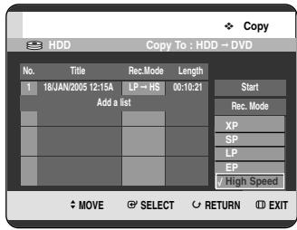 Copy HDD Copy To : HDD → DVD No. Title Rec.Mode Length 1 18/JAN/2005 12:15A LP → HS 00:10:21 Add a list Start Rec. Mode XP SP LP EP ✓ High Speed MOVE SELECT RETURN EXIT