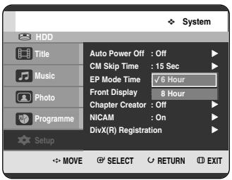 System HDD Title Music Photo Programme Setup Auto Power Off : Off CM Skip Time : 15 Sec EP Mode Time ✓ 6 Hour Front Display 8 Hour Chapter Creator : Off NICAM : On DivX(R) Registration MOVE SELECT RETURN EXIT