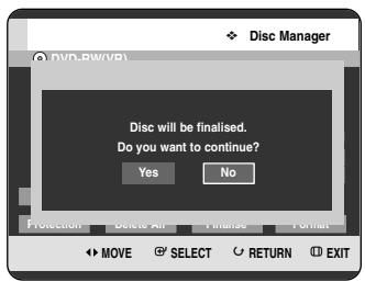 Disc Manager DVD.BW/VR Disc will be finalised. Do you want to continue? Yes No Protection Deselect All Finish Format MOVE SELECT RETURN EXIT