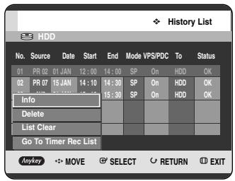 History List HDD No. Source Date Start End Mode VPS/PDC To Status 01 PR 02 01 JAN 12:00 14:00 SP On HDD OK 02 PR 07 15 JAN 14:10 14:30 SP On HDD OK Info Delete List Clear Go To Timer Rec List Anykey MOVE SELECT RETURN EXIT