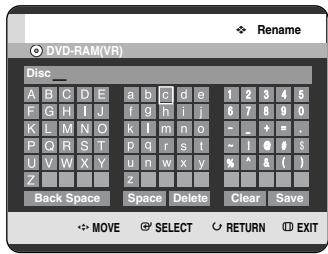 Rename DVD-RAM(VR) Disc_ A B C D E a b c d e 1 2 3 4 5 F G H I J f g h i j 6 7 8 9 0 K L M N O k l m n o = - + = P Q R S T p q r s t ~ i o # s U V W X Y u n w x y % ^ & ( ) Z z z Back Space Space Delete Clear Save MOVE SELECT RETURN EXIT