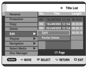 Title List Rename No. Title Length Protection 001 18/JAN/2005 12:15A 00:10:21 Copy 002 19/JAN/2005 12:15A 00:40:03 Delete 003 20/JAN/2005 12:15A 00:20:15 Edit Split 00:50:16 Playlist Partial Delete Navigation Select Media Disc Manager 1/1 Page Anykey MOVE SELECT RETURN EXIT