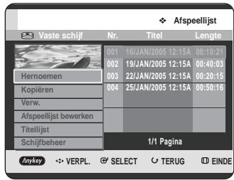 Vaste schijf Nr. Titel Lengte 001 16/JAN/2005 12:15A 00:10:21 002 19/JAN/2005 12:15A 00:40:03 003 22/JAN/2005 12:15A 00:20:15 004 25/JAN/2005 12:15A 00:50:16 Verw. Afspeellijst bewerken Titellijst Schijfbeher 1/1 Pagina Anykey VERPL. SELECT TERUG EINDE