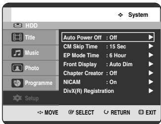 System Auto Power Off : Off CM Skip Time : 15 Sec EP Mode Time : 6 Hour Front Display : Auto Dim Chapter Creator : Off NICAM : On DivX(R) Registration Setup MOVE SELECT RETURN EXIT