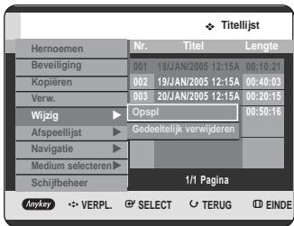 Titelijst Hernomen Nr. Titel Lengte Beveiliging 001 18/JAN/2005 12:15A 00:10:21 Kopieren 002 19/JAN/2005 12:15A 00:40:03 Verw. 003 20/JAN/2005 12:15A 00:20:15 Wijzig Opspl 00:50:16 Afspeellijst Gedeeltelijk verwijderen Navigatie ▶ Medium selecteren ▶ Schijfbeheer 1/1 Pagina Anykey ◀ VERPL ⚫ SELECT ○ TERUG Ⓔ EINDE