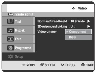 Vaste schijf Titel Muziek Foto Programma Setup Normaal/Breedbeeld : 16:9 Wide ▶ 3D-ruisonderdrukking : Uit ▶ Video-uitvoer √ Component RGB VERPL. SELECT TERUG EINDE
