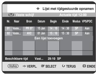 Lijst met tijdgestuurde opnamen Vaste schijf Actuele tijd 12:00 Nr. Naar Bron Datum Begin Einde Modus VPS/PDC 01 Vaste... PR 07 15 Jan 14:10 14:30 SP Aan 02 Vaste... AV2 01 Jan 15:10 15:30 SP Aan Een lijst toevoegen Beschikbare tijd Vast... 29:10 SP Anykey VERPL SELECT TERUG EINDE