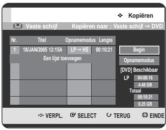 Kopiëren Vaste schijf Kopiëren naar : Vaste schijf → DVD Nr. Tiel Opnamemodus Lengte 1 18/JAN/2005 12:15A LP → HS 00:10:21 Begin Een lijst toevoegen Opnamemodus [DVD] Beschikbaar LP 04:00:16 4.48 GB Totaal 00:10:21 0.25 GB VERPL SELECT TERUG EINDE