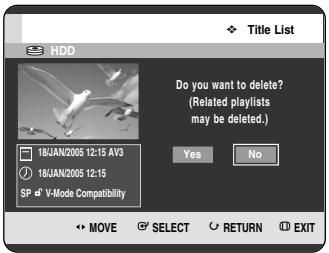 Title List HDD 18JAN/2005 12:15 AV3 18JAN/2005 12:15 SP V-Mode Compatibility Do you want to delete? (Related playlists may be deleted.) Yes No MOVE SELECT RETURN EXIT