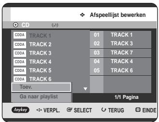 Afspeellijst bewerken CD CDDA TRACK 1 01 TRACK 1 CDDA TRACK 2 02 TRACK 3 CDDA TRACK 3 03 TRACK 7 CDDA TRACK 4 04 TRACK 4 CDDA TRACK 5 05 TRACK 6 CDDA TRACK 6 Toev. Ga naar playlist 1/1 Pagina Anykey VERPL SELECT TERUG EINDE