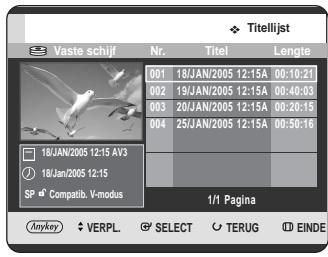 Titelijst Vaste schijf Nr. Titel Lengte 001 18/JAN/2005 12:15A 00:10:21 002 19/JAN/2005 12:15A 00:40:03 003 20/JAN/2005 12:15A 00:20:15 004 25/JAN/2005 12:15A 00:50:16 18/JAN/2005 12:15 AV3 18/JAN/2005 12:15 SP Compatib. V-modus 1/1 Pagina AnyKay VERPL SELECT TERUG EINDE