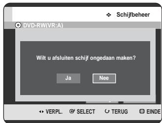 Schijfbeheer DVD-RW(VR:A) Wilt u afsluiten schijf ongedaan maken? Ja Nee VERPL. SELECT TERUG EINDE