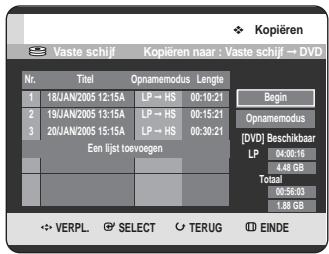 Kopiëren Vaste schijf Kopiëren naar : Vaste schijf → DVD Nr. Titel Opnameodus Lengte 1 18JAN/2005 12:15A LP → HS 00:10:21 Begin 2 19JAN/2005 13:15A LP → HS 00:15:21 Opnameodus 3 20JAN/2005 15:15A LP → HS 00:30:21 [DVD] Beschikbaar Een lijst toevegen LP 04:00:16 4.46 GB Totaal 00:56:03 1.88 GB ✿ VERPL. SELECT TERUG EINDE