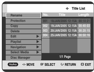 Title List Rename No. Title Length Protection 001 18/JAN/2005 12:15A 00:10:21 Copy 002 19/JAN/2005 12:15A 00:40:03 Delete 003 20/JAN/2005 12:15A 00:20:15 Edit 004 25/JAN/2005 12:15A 00:50:16 Playlist Navigation Select Media Disc Manager 1/1 Page Anykey MOVE SELECT RETURN EXIT