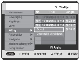 Titellijst Hernoemen Nr. Titel Lengte Beveiliging 001 18/JAN/2005 12:15A 00:10:21 Kopiëren 002 19/JAN/2005 12:15A 00:40:03 Verw. 003 20/JAN/2005 12:15A 00:20:15 Wijzig Opspl 00:50:16 Afspeeltijst Gedeeltelijk verwijderen Navigatie Medium selecteren Schijfbeheer 1/1 Pagina Anykey VERPL SELECT TERUG EINDE