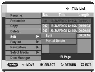 Title List Rename No. Title Length Protection 001 18/JAN/2005 12:15A 00:10:21 Copy 002 19/JAN/2005 12:15A 00:40:03 Delete 003 20/JAN/2005 12:15A 00:20:15 Edit Split 00:50:16 Playlist Partial Delete Navigation Select Media Disc Manager 1/1 Page Anykey MOVE SELECT RETURN EXIT