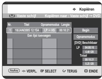 Kopieren Vaste schijf Kopieren naar : Vaste schijf → DVD Nr. Titel Opnamemodus Lengte 1 18/JAN/2005 12:15A LP → HS 00:10:21 Een lijst toevoegen Begin Opnamemodus [DVD] Beschikbaar LP 04:00:16 4.46 GB Totaal 00:10:21 0.25 GB Anykey VERPL SELECT TERUG EINDE