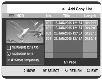 Add Copy List HDD No. Victoria Length 001 18/JAN/2005 12:15A 00:10:21 002 19/JAN/2005 12:15A 00:40:03 003 20/JAN/2005 12:15A 00:20:15 004 25/JAN/2005 12:15A 00:50:16 18JAN/2005 12:15 AV3 18JAN/2005 12:15 SP V-Mode Compatibility 1/1 Page MOVE SELECT RETURN EXIT