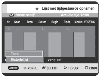 Lijst met tijdgestuurde opnamen Vaste schijf Actuele tijd 12:00 Nr. Naar Bron Datum Begin Einde Modus VPS/PDC 01 -- -- --/-- --/-- --/-- Toev. Historielist 29:10 SP Anykey VERPL SELECT TERUG EINDE