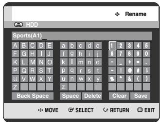 HDD Sports(A1) A B C D E a b c d e 1 2 3 4 5 F G H I J f g h i j 6 7 8 9 0 K L M N O k l m n o = - + . P Q R S T p q r s t ~ 1 0 # s U V W X Y u n w x y % ^ & ( ) Z z Back Space Space Delete Clear Save MOVE SELECT RETURN EXIT