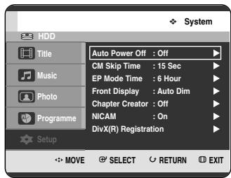 System Auto Power Off : Off CM Skip Time : 15 Sec EP Mode Time : 6 Hour Front Display : Auto Dim Chapter Creator : Off NICAM : On DivX(R) Registration Setup MOVE SELECT RETURN EXIT