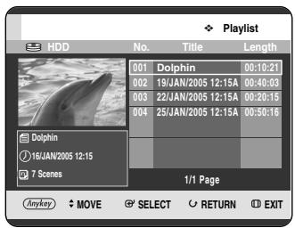 Playlist HDD No. Victoria Length 001 Dolphin 00:10:21 002 19/JAN/2005 12:15A 00:40:03 003 22/JAN/2005 12:15A 00:20:15 004 25/JAN/2005 12:15A 00:50:16 Dolphin 16/JAN/2005 12:15 7 Scenes 1/1 Page Anykey MOVE SELECT RETURN EXIT