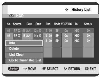 History List HDD No. Source Date Start End Mode VPS/PDC To Status 01 PR 02 01 JAN 12:00 14:00 SP On HDD OK 02 PR 07 15 JAN 14:10 14:30 SP On HDD OK Info 15:30 SP On HDD OK Delete List Clear Go To Timer Rec List Anykey MOVE SELECT RETURN EXIT