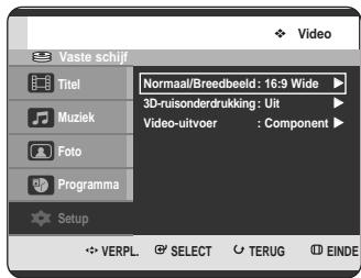 Vaste schijf Titel Muziek Foto Programma Setup Normaal/Breedbeeld: 16:9 Wide 3D-ruisonderdrukking: Uit Video-uitvoer : Component VERPL SELECT TERUG EINDE