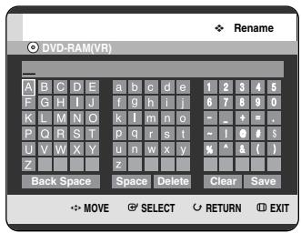 Rename DVD-RAM(VR) A B C D E a b c d e 1 2 3 4 5 F G H I J f g h i j 6 7 8 9 0 K L M N O k l m n o - _ + = . P Q R S T p q r s t ~ 1 0 # s U V W X Y u n w x y % ^ & ( ) Z z Back Space Space Delete Clear Save MOVE SELECT RETURN EXIT