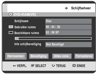Schijfbeheer DVD-RAM(VR) Schijfaam Disc Gebruikte ruimte 00:04:30 Beschikbare ruimte 02:08 SP Info schijfbeveliging Niet Beveiligd Hernoemen Beveiliging Alles verw. Formatteren VERPL. SELECT TERUG EINDE
